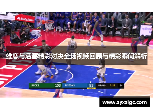 雄鹿与活塞精彩对决全场视频回顾与精彩瞬间解析